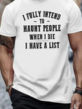 Men's T-Shirt I Fully Intend To Haunt People When I Die I Have A List Bold Statement On Clean Bright White Shirt
