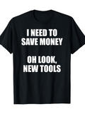 Men's T-Shirt I Need To Save Money Oh Look New Tools Bold White Letters