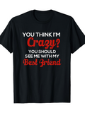 Men's T-Shirt You Think Im Crazy You Should See Me With My Best Friend Bold Playful Text Design