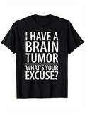 Men's T-Shirt I Have A Brain Tumor Whats Your Excuse Bold Motivational Statement On Black Cotton Shirt