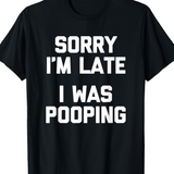 Men's T-Shirt Sorry Im Late I Was Pooping Bold White Letters On Black Cotton Fabric T Shirt