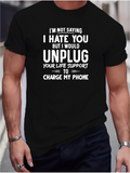 Men's T-Shirt Im Not Saying I Hate You But I Would Unplug Your Life Support To Charge My Phone Bold White Meme Text Shirt