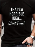 Men's T-Shirt Thats A Horrible Idea What Time Bold Letters On Black T Shirt