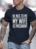 Men's T-Shirt Be Nice To Me My Wife Is Pregnant Bold Statement Text T Shirt