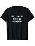 Men's T-Shirt I Put In My Forty Hours By Midweek Motivational Work Statement T Shirt