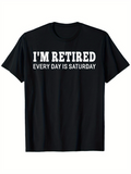 Men's T-Shirt Im Retired Every Day Is Saturday Statement On Classic Black Tee