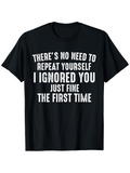 Men's T-Shirt There Is No Need To Repeat Yourself I Ignored You Just Fine The First Time Bold White Statement Lettering On Black T Shirt