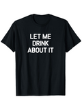 Men's T-Shirt Let Me Drink About It Classic Simple White Font Statement Tshirt