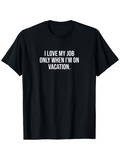 Men's T-Shirt I Love My Job Only When I Am On Vacation With Plain Simple Text Statement T Shirt