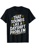 Men's T-Shirt That Sounds Like A Day Shift Problem With Emphasized Bold Lettering And Simple Graphic Elements T Shirt