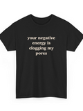Men's T-Shirt Your Negative Energy Is Clogging My Pores Simple Statement Minimalist Typeface Black Shirt