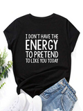 Women's T-Shirt I Dont Have The Energy To Pretend To Like You Today Bold Text Cotton Shirt