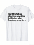 Men's T-Shirt I Dont Like To Brag About Expensive Trips But I Did Just Return From The Grocery Store Minimalist Humorous Statement White Shirt