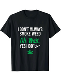Men's T-Shirt I Dont Always Smoke Weed Oh Wait Yes I Do With Green Marijuana Leaf