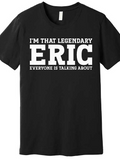 Men's T-Shirt Im That Legendary Eric Everyone Is Talking About Bold Statement Typography Shirt