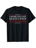 Men's T-Shirt I Hope You Get Exactly What You Voted For White Stars And Red Accents Political Shirt