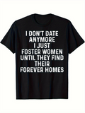 Men's T-Shirt I Dont Date Anymore I Just Foster Women Until They Find Their Forever Homes Text Tee