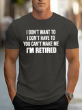 Men's T-Shirt I Dont Want To I Dont Have To You Cant Make Me Im Retired Bold Statement Phrase White Letters