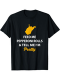 Men's T-Shirt Feed Me Pepperoni Rolls Tell Me Im Pretty Bold Graphic West Virginia Outline T Shirt