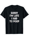 Men's T-Shirt Sorry I Am Late I Had To Poop Bold White Letters On Plain Black Shirt