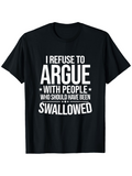 Men's T-Shirt I Refuse To Argue With People Who Should Have Been Swallowed Bold White Text T Shirt