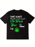 Men's T-Shirt I Dont Always Smoke Weed Oh Wait Yes I Do Green Leaf And Smoking Cigarette Graphic Shirt
