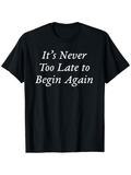 Men's T-Shirt Its Never Too Late To Begin Again White Lettering On Classic Black T Shirt