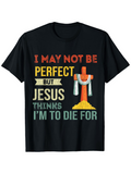 Men's T-Shirt I May Not Be Perfect But Jesus Thinks Im To Die For Cross