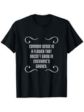 Men's T-Shirt Common Sense Is A Flower That Doesnt Grow In Everyones Garden With Elegant Swirl Accents Around Text Statement