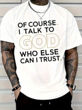 Men's T-Shirt Of Course I Talk To God Who Else Can I Trust Words With Bold Highlight