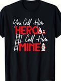 Men's T-Shirt You Call Him Hero I Call Him Mine With Ladder Helmet And Firefighter Elements