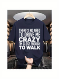 Men's T-Shirt Theres No Need To Drive Me Crazy Close Enough To Walk Text T Shirt