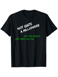 Men's T-Shirt Not Quite A Millionaire Got The Zeroes Just Need The One