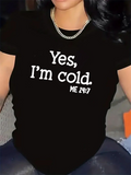 Women's T-Shirt Yes Im Cold Simple Text Statement Under Natural Light T Shirt