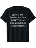 Men's T-Shirt When I Was Young I Was Poor After Years Of Hard Work Im No Longer Young Playful White Lettering Quote
