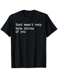 Men's T-Shirt That Wasnt Very Data Driven Of You Minimalist Typed Lettering Statement