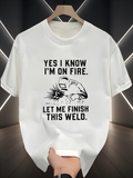 Men's T-Shirt Yes I Know I Am On Fire Let Me Finish This Weld With Sparks Flying Near Welder Helmet