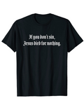 Men's T-Shirt If You Dont Sin Jesus Died For Nothing Religious Satirical Statement T Shirt