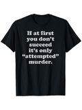 Men's T-Shirt If At First You Dont Succeed Its Only Attempted Murder Bold White Letters