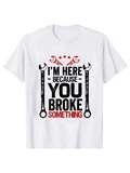 Men's T-Shirt Im Here Because You Broke Something Bold Lettering With Wrenches Mechanic Humor White T Shirt