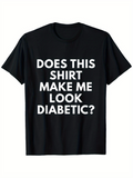 Men's T-Shirt Does This Shirt Make Me Look Diabetic Bold White Text Statement T Shirt