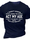Men's T-Shirt I Dont Know How To Act My Age Bold Humorous Quote On Solid Colored T Shirt