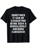 Men's T-Shirt Sometimes It Can Be Exhausting Being Such A Ridiculously Awesome Caregiver Bold White Block Letters Statement Text