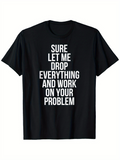 Men's T-Shirt Sure Let Me Drop Everything And Work On Your Problem Bold White Text Statement T Shirt
