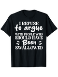 Men's T-Shirt I Refuse To Argue With People Who Should Have Been Swallowed Bold White Text Statement