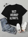 Women's T-Shirt Me Weird Always Bold White Letters On Sleek Modern Black T Shirt