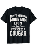 Men's T-Shirt Never Killed A Mountain Lion But Ive Choked A Cougar Bold White Statement Graphic T Shirt