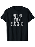 Men's T-Shirt Pretend Im A Blackbird Minimalist Text Statement On Blackbird