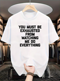 Men's T-Shirt You Must Be Exhausted From Watching Me Do Everything Bold Statement T Shirt