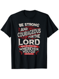 Men's T-Shirt Be Strong And Courageous For The Lord With You Wherever You Go Text Print